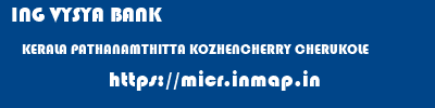ING VYSYA BANK  KERALA PATHANAMTHITTA KOZHENCHERRY CHERUKOLE  micr code